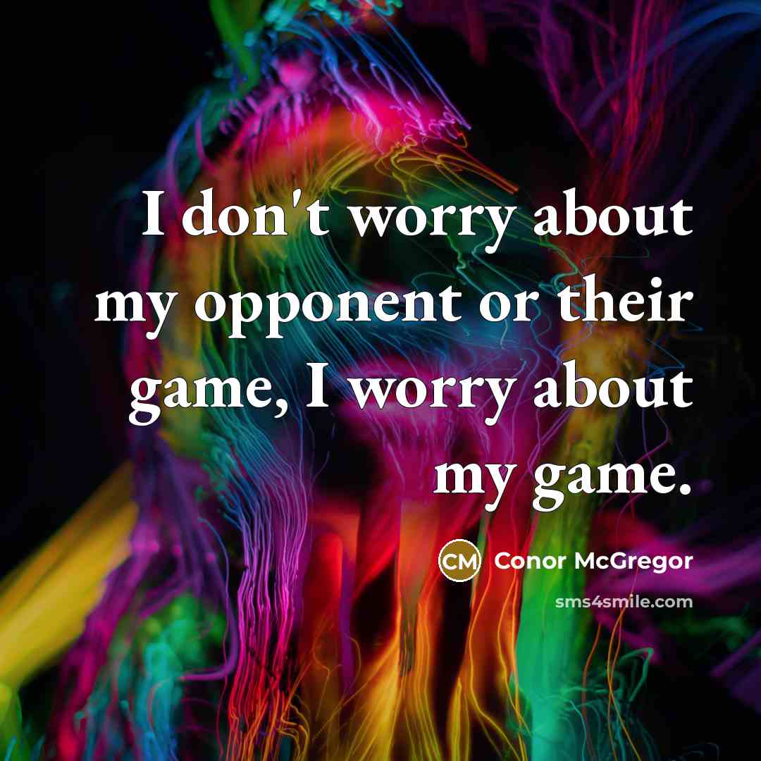 “I don't worry about my opponent or their game, I…” quote by Conor McGregor