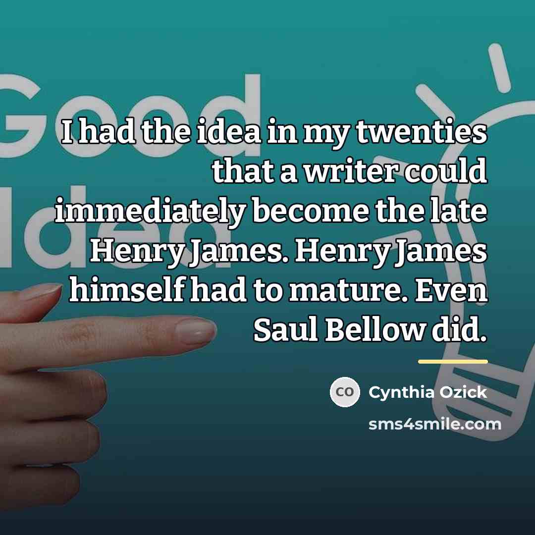 “I had the idea in my twenties that a writer…” quote by Cynthia Ozick