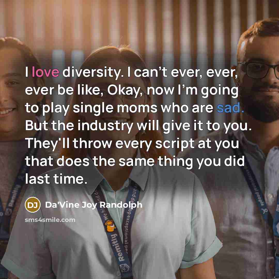 “I love diversity. I can't ever, ever, ever be like,…” quote by Da'Vine Joy Randolph