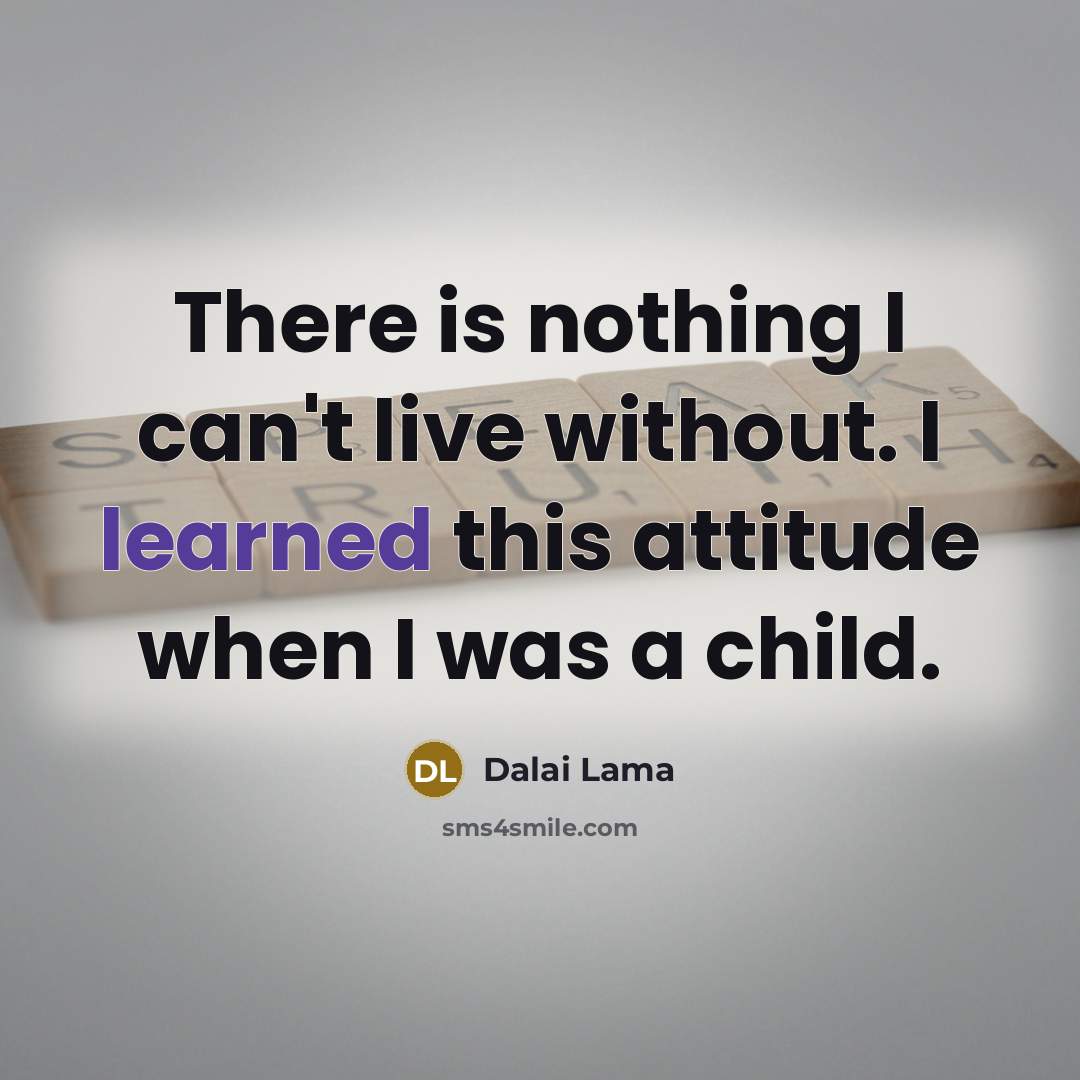 “There is nothing I can't live without. I learned this…” quote by Dalai Lama