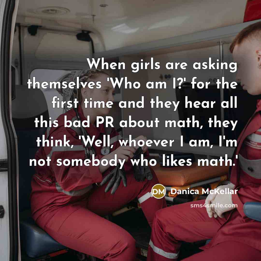 “When girls are asking themselves 'Who am I?' for the…” quote by Danica McKellar
