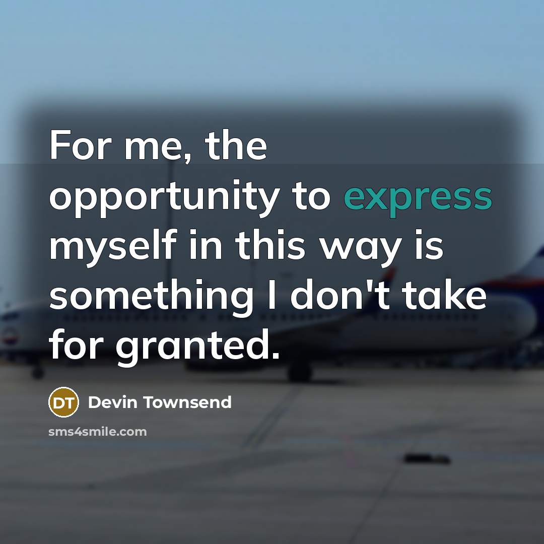 “For me, the opportunity to express myself in this way…” quote by Devin Townsend