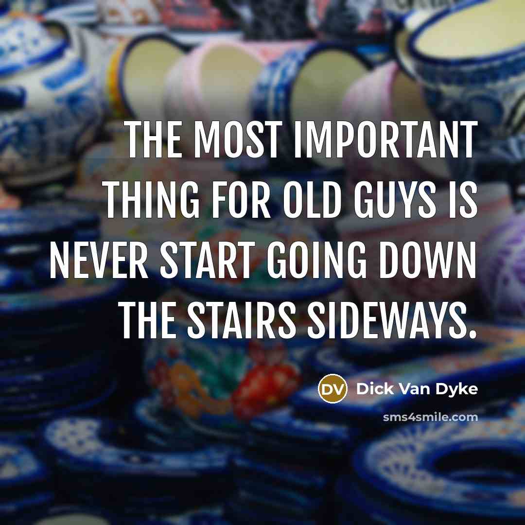 “The most important thing for old guys is never start…” quote by Dick Van Dyke