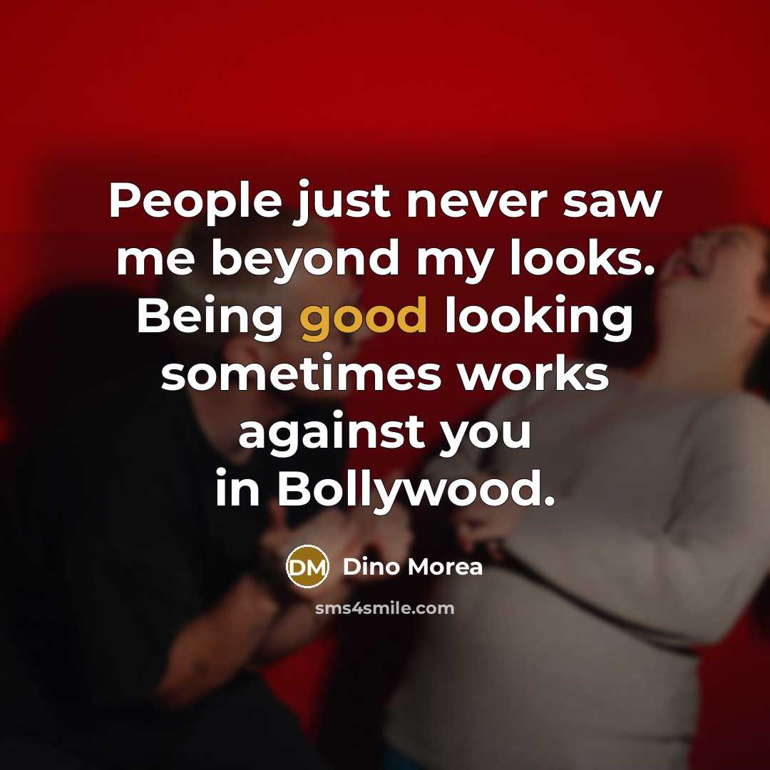 “People just never saw me beyond my looks. Being good…” quote by Dino Morea