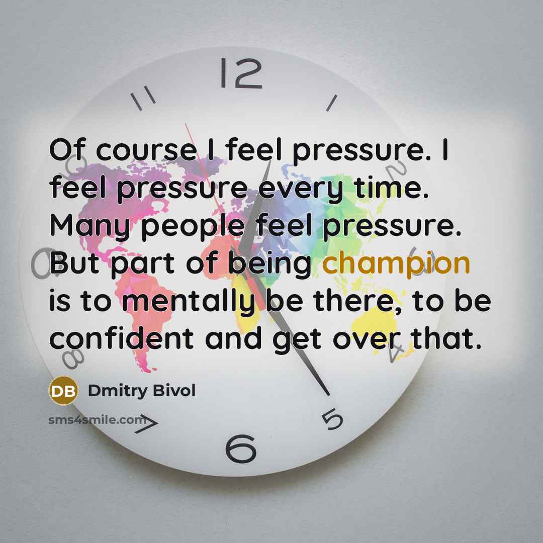 “Of course I feel pressure. I feel pressure every time.…” quote by Dmitry Bivol