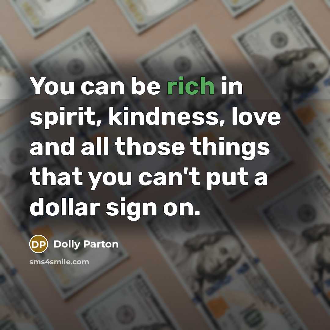 “You can be rich in spirit, kindness, love and all…” quote by Dolly Parton