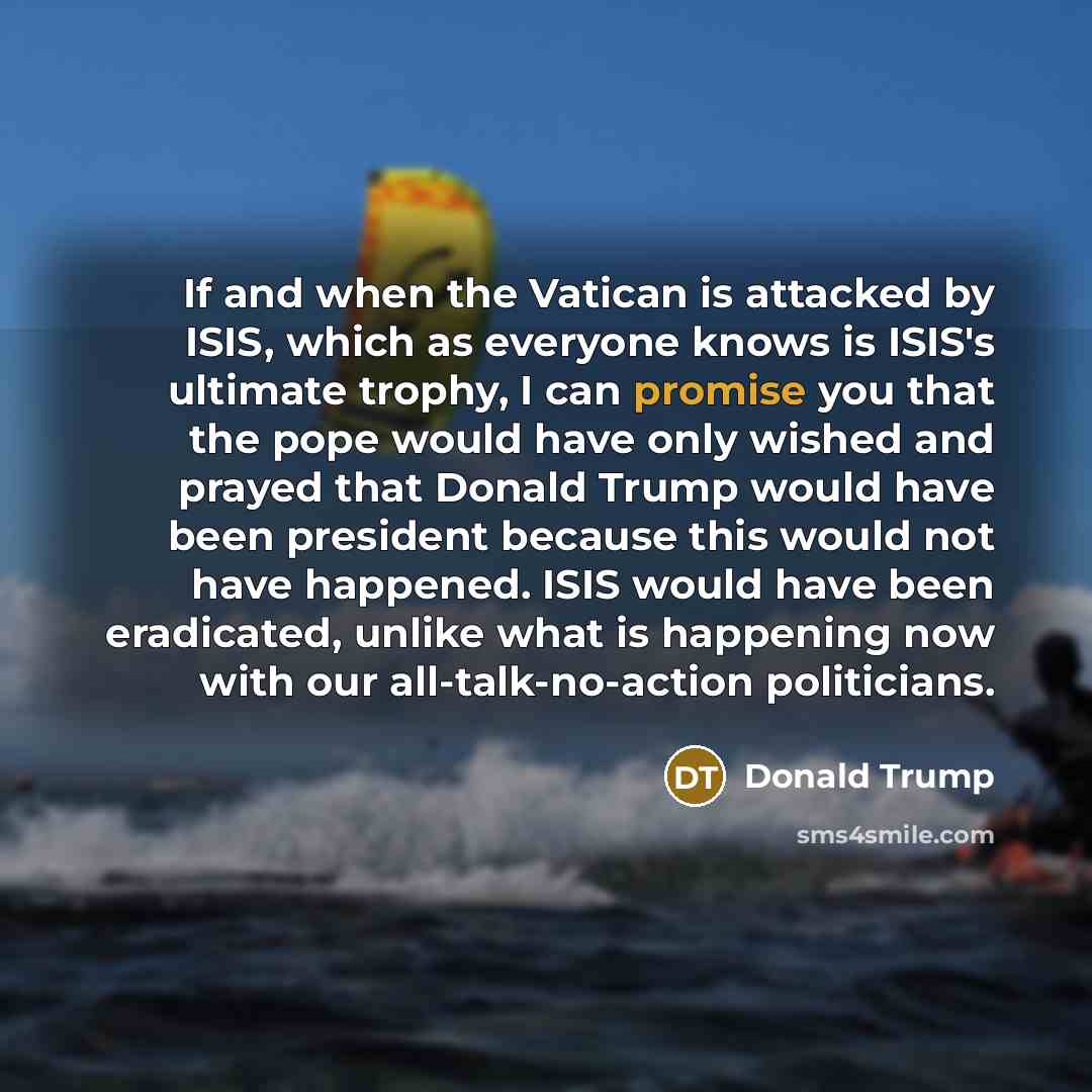 “If and when the Vatican is attacked by ISIS, which…” quote by Donald Trump