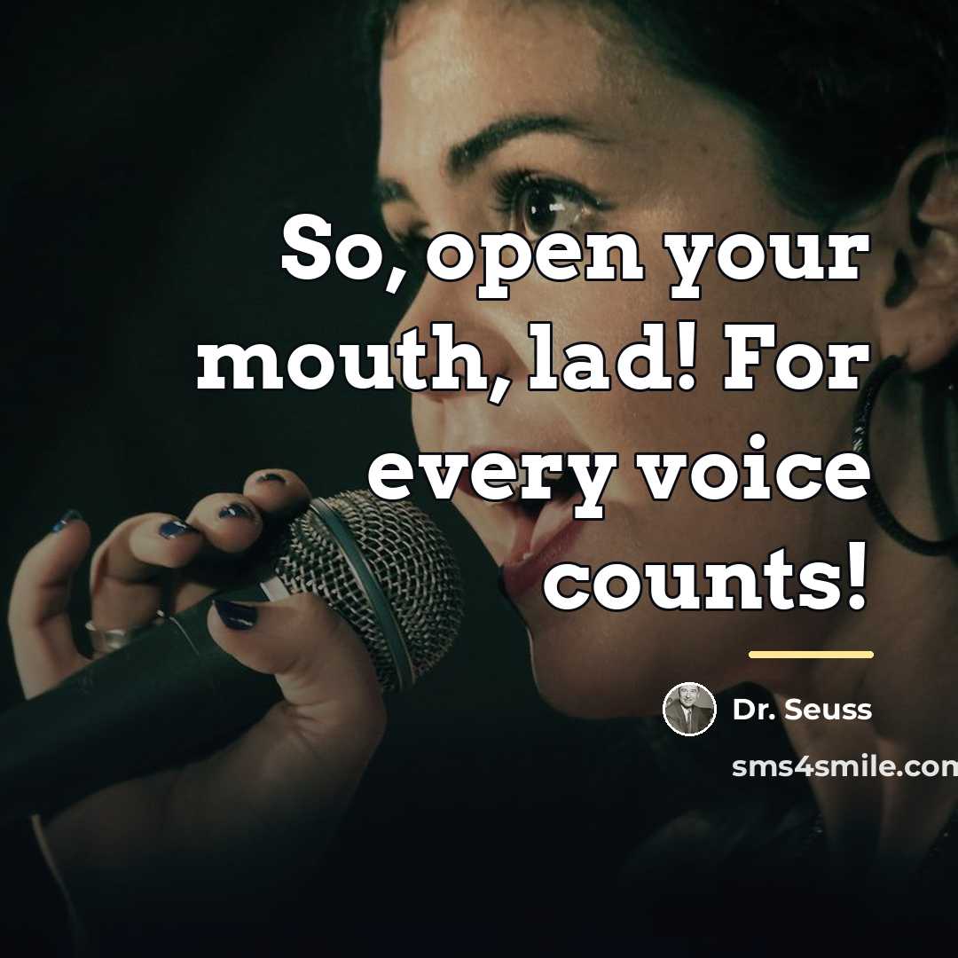 “So, open your mouth, lad! For every voice counts!…” quote by Dr. Seuss
