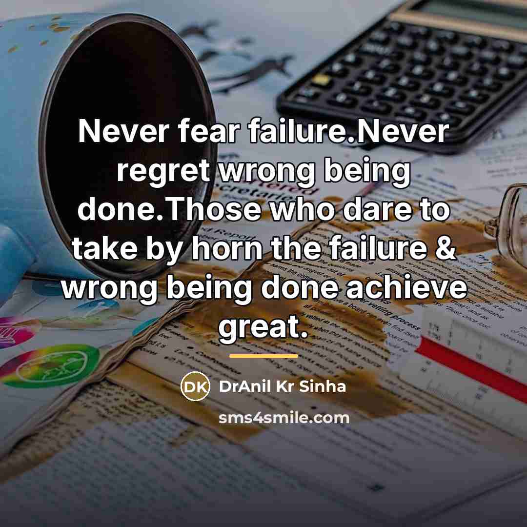 “Never fear failure.Never regret wrong being done.Those who dare to…” quote by DrAnil Kr Sinha