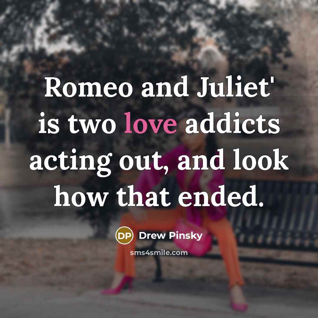 “Romeo and Juliet' is two love addicts acting out, and…” quote by Drew Pinsky