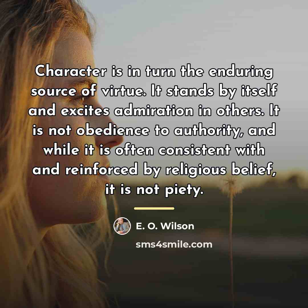 “Character is in turn the enduring source of virtue. It…” quote by E. O. Wilson