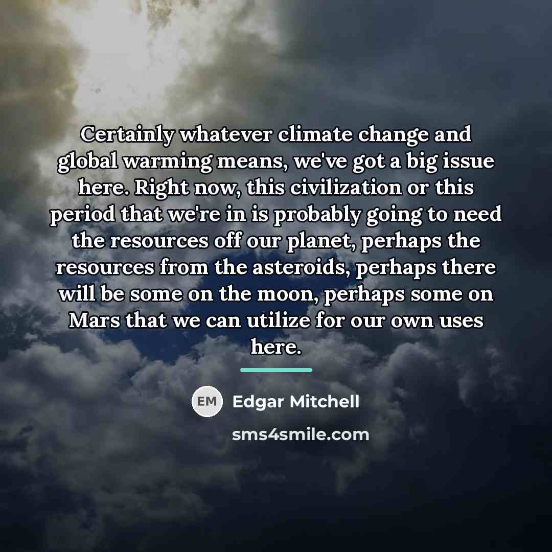 “Certainly whatever climate change and global warming means, we've got…” quote by Edgar Mitchell