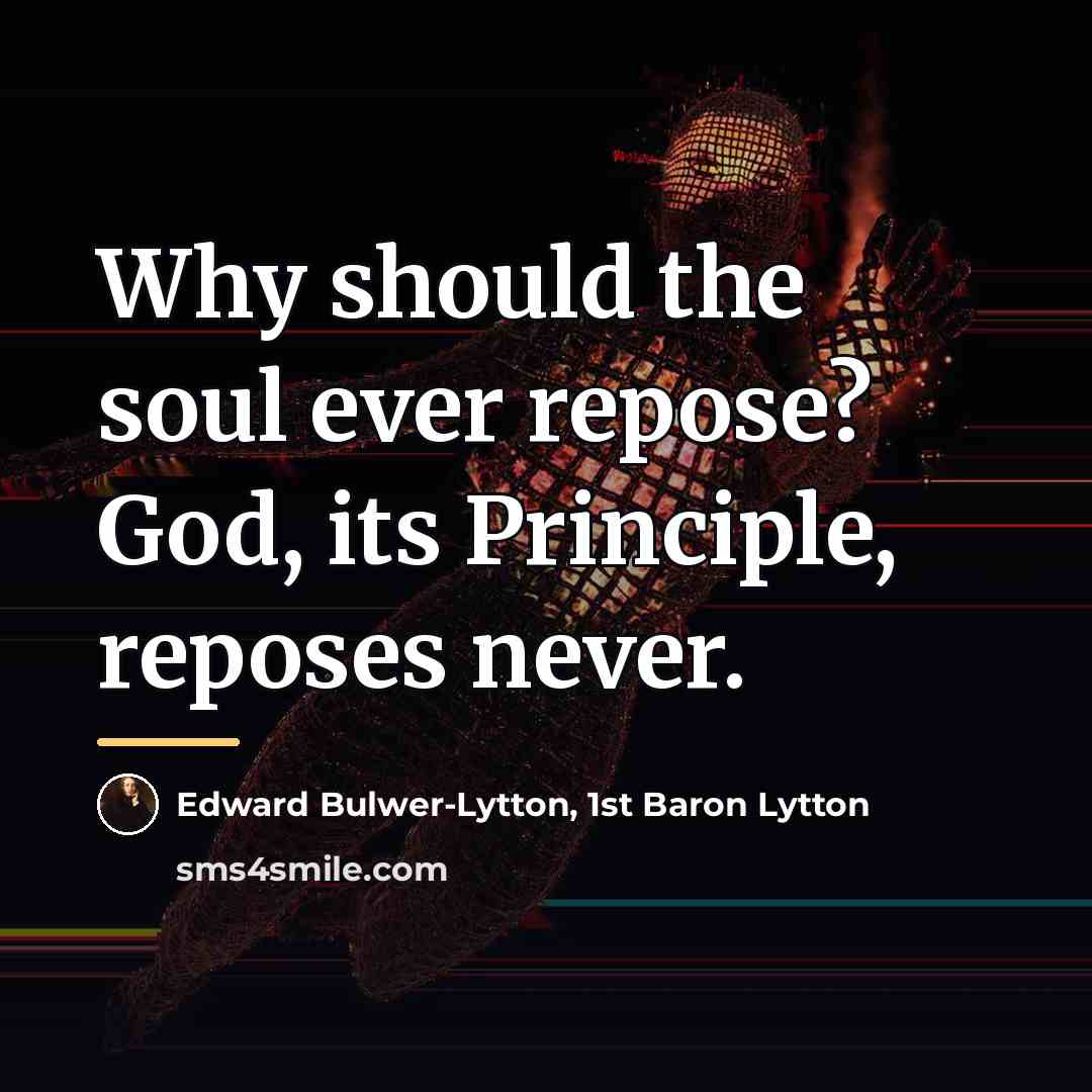 “Why should the soul ever repose? God, its Principle, reposes…” quote by Edward Bulwer-Lytton, 1st Baron Lytton