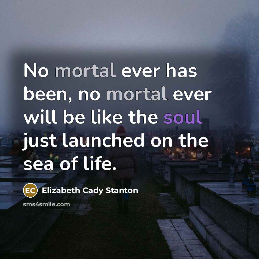 “No mortal ever has been, no mortal ever will be…” quote by Elizabeth Cady Stanton