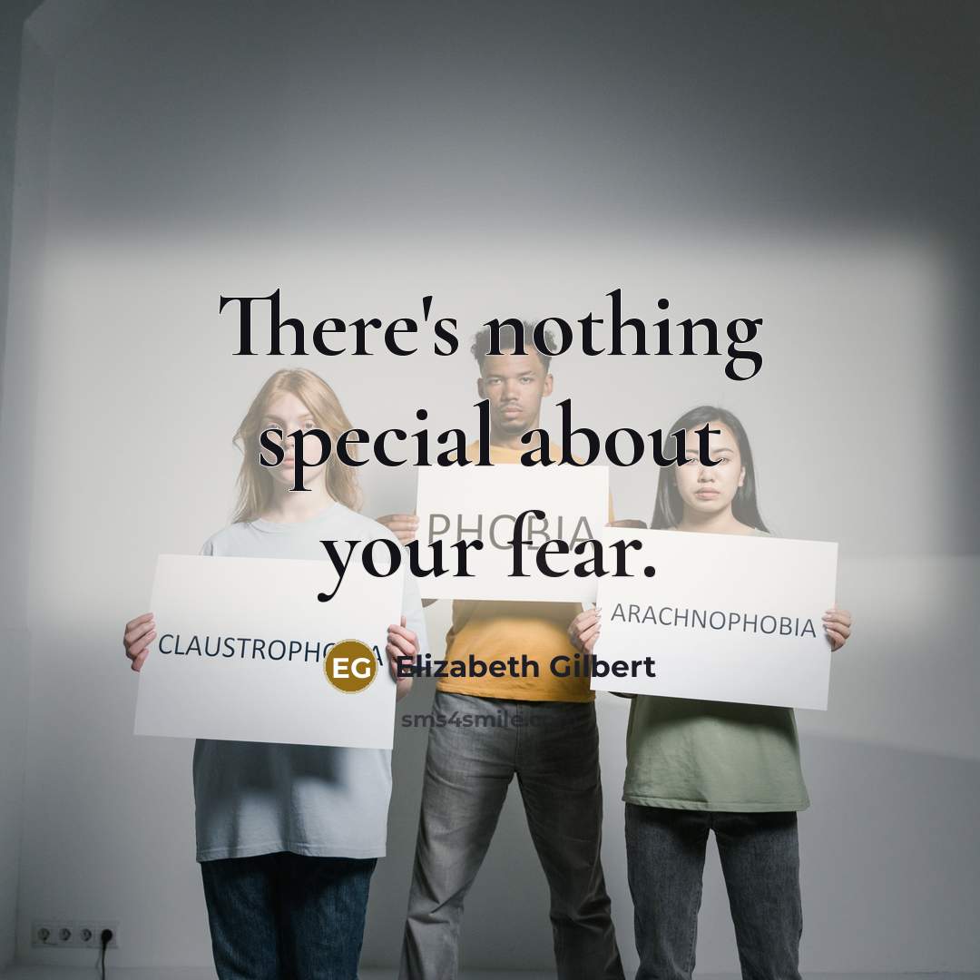 “There's nothing special about your fear.…” quote by Elizabeth Gilbert