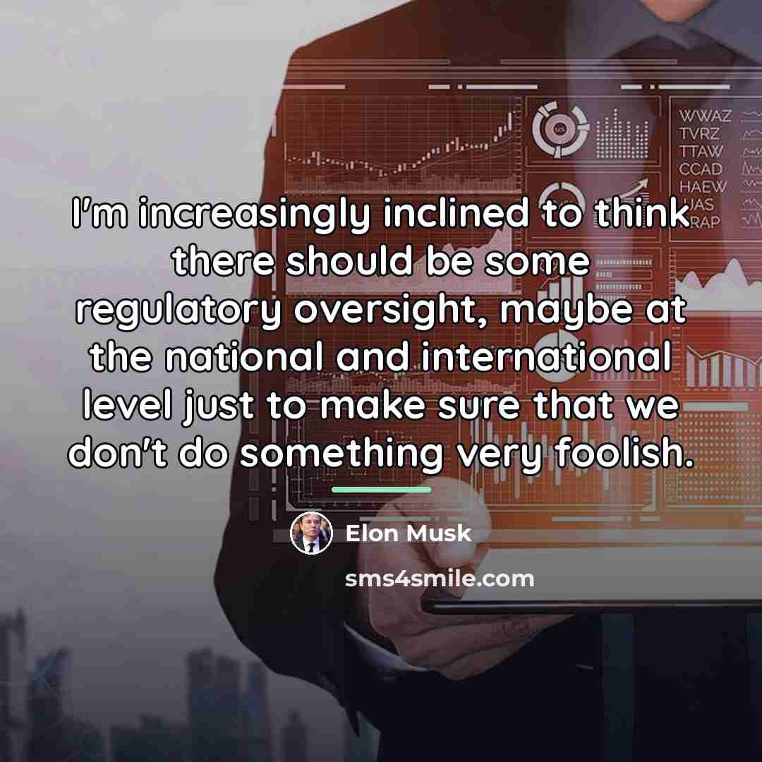 “I'm increasingly inclined to think there should be some regulatory…” quote by Elon Musk