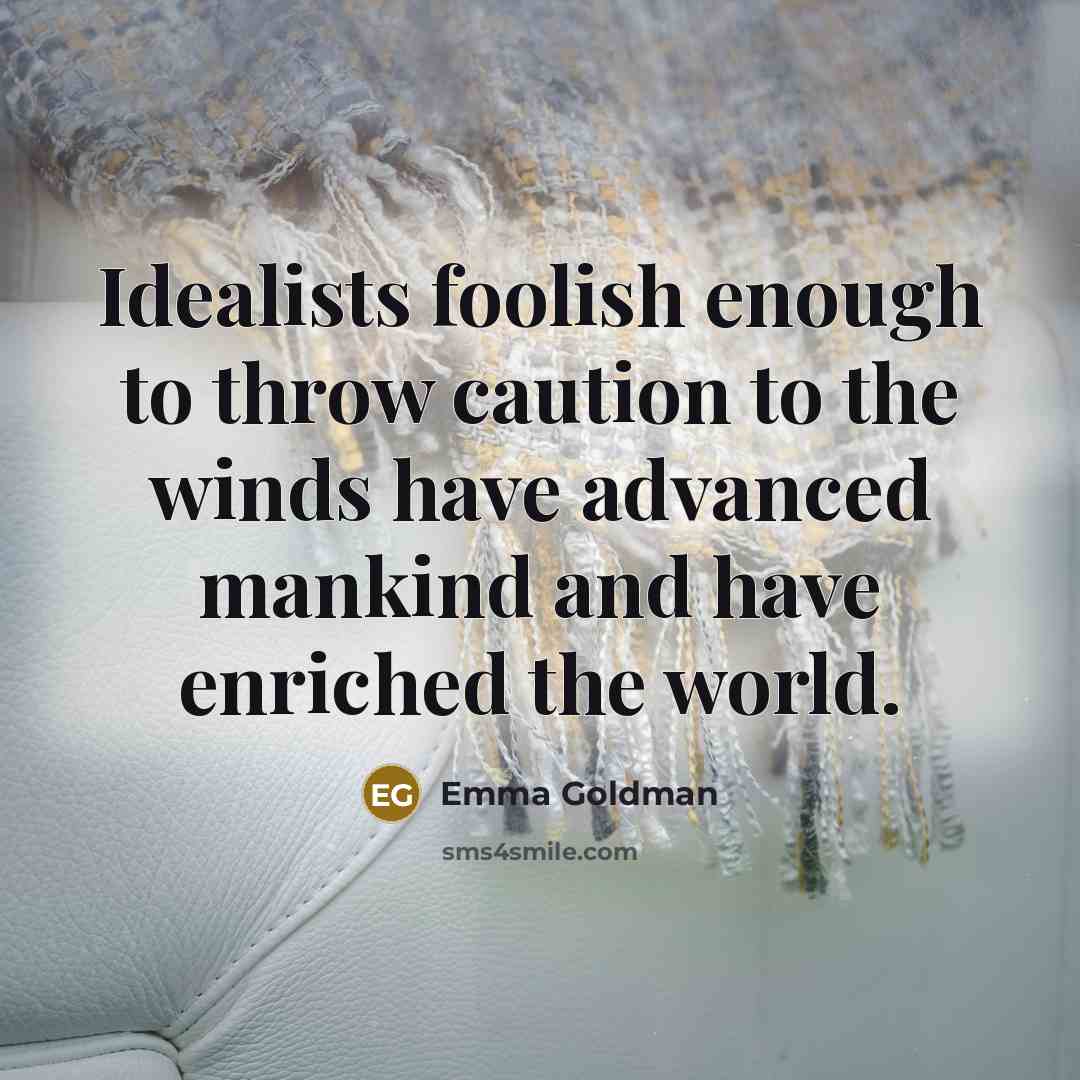 “Idealists foolish enough to throw caution to the winds have…” quote by Emma Goldman
