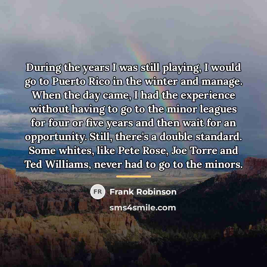 “During the years I was still playing, I would go…” quote by Frank Robinson