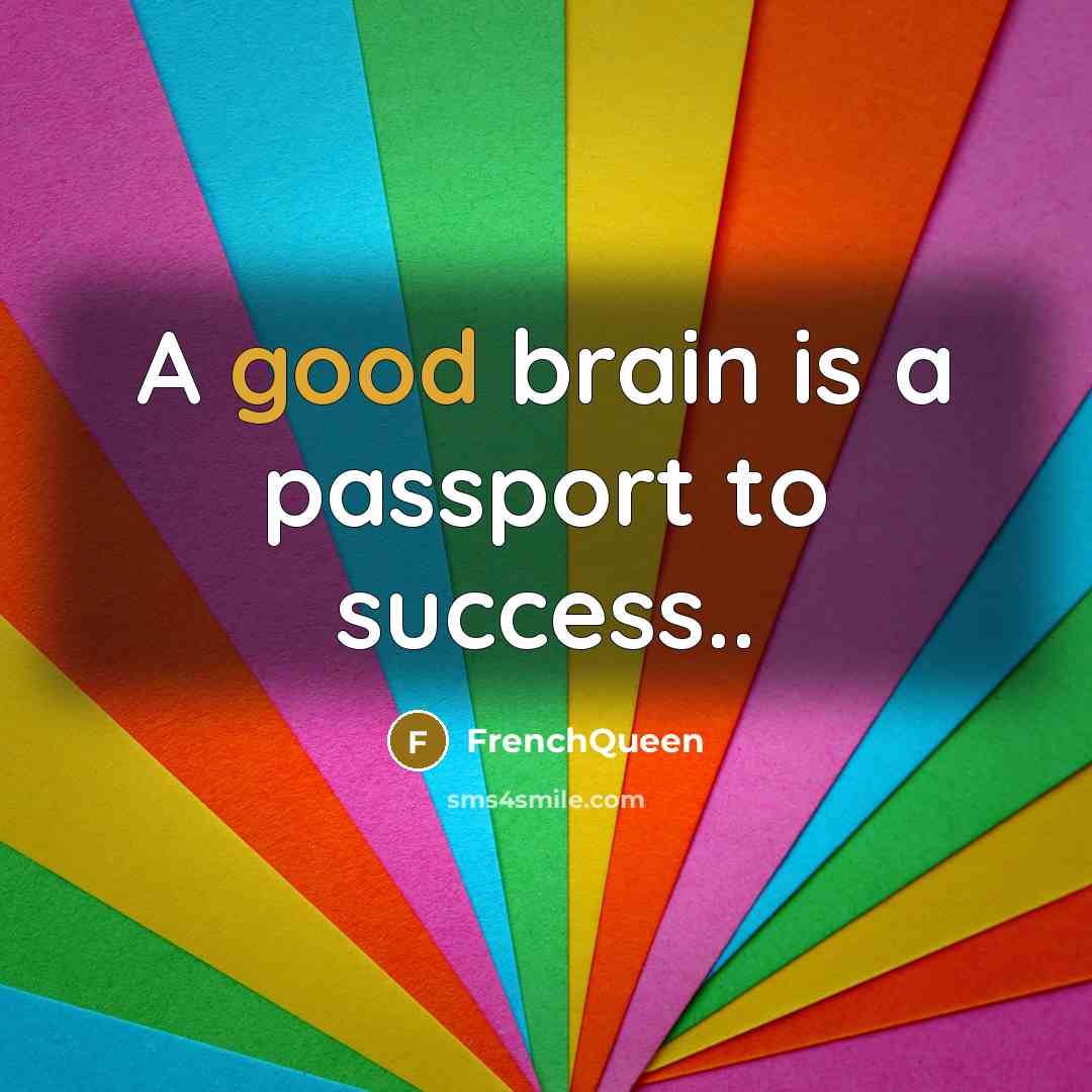 “A good brain is a passport to success..…” quote by Frenchqueen