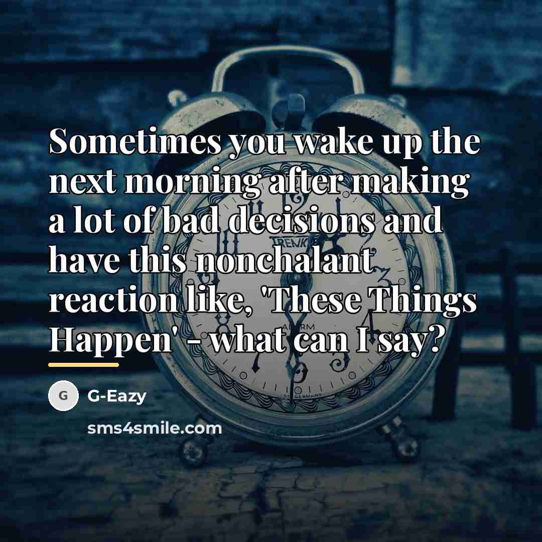 “Sometimes you wake up the next morning after making a…” quote by G-Eazy