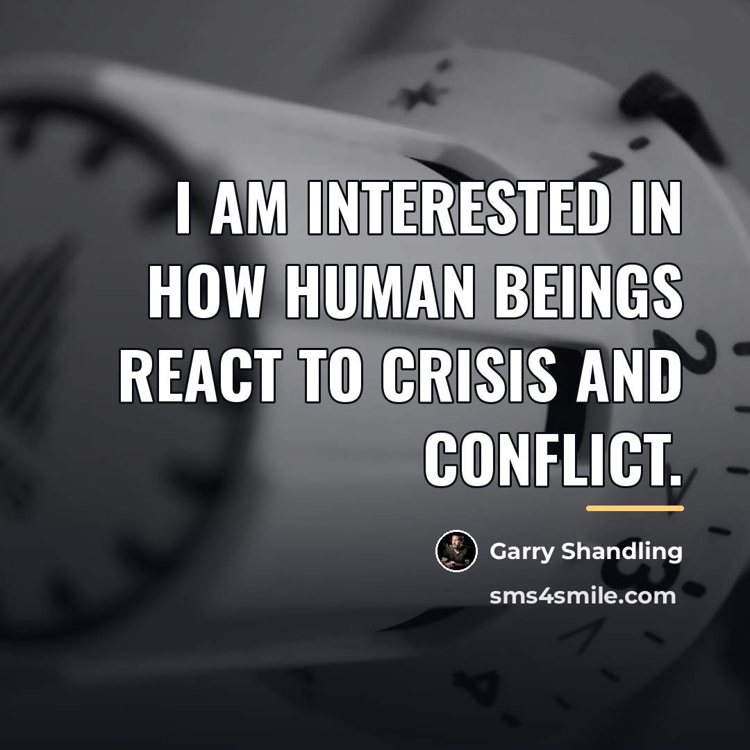 “I am interested in how human beings react to crisis…” quote by Garry Shandling