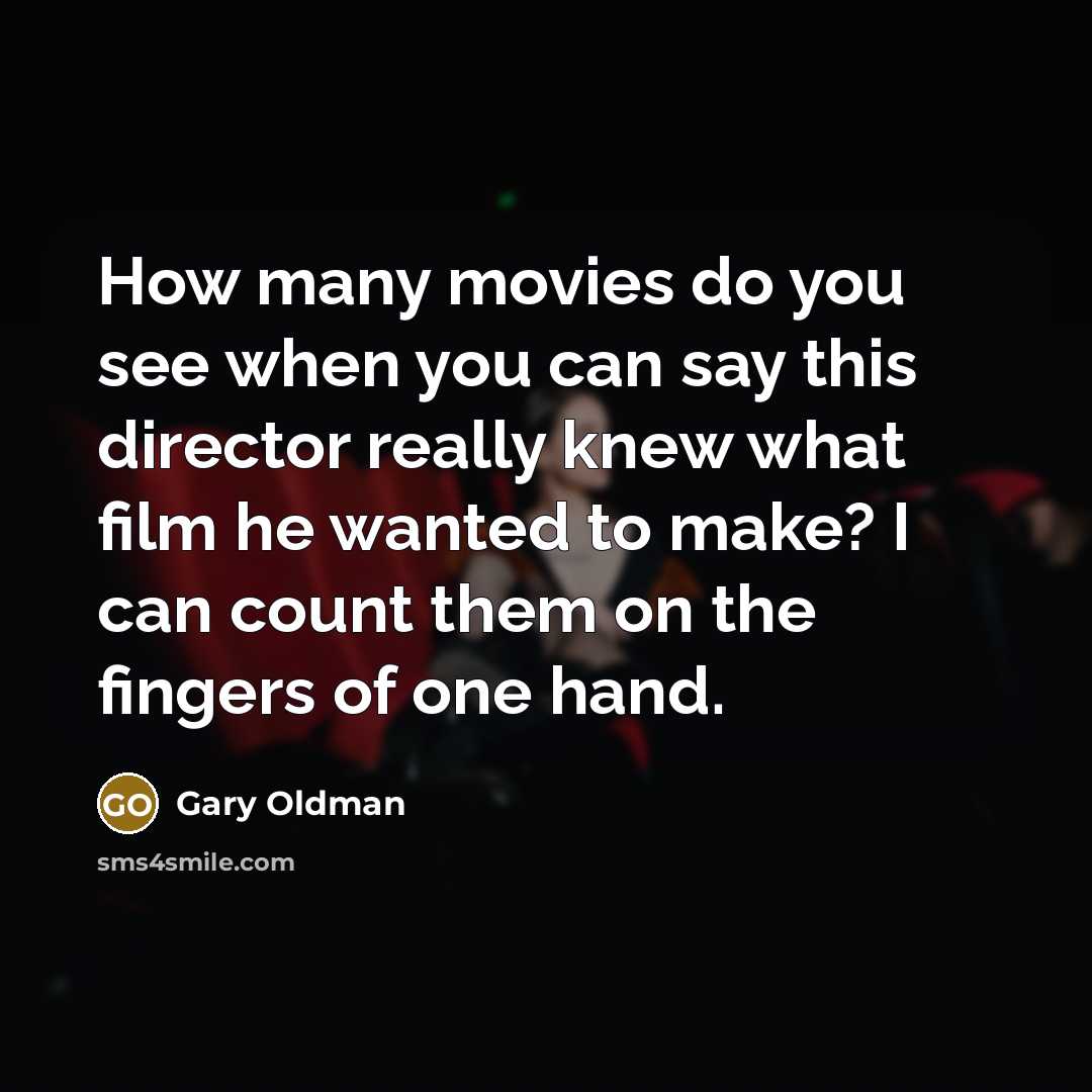 “How many movies do you see when you can say…” quote by Gary Oldman
