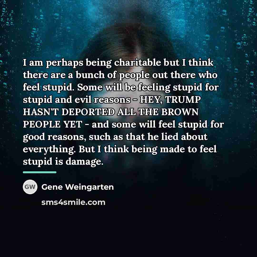 “I am perhaps being charitable but I think there are…” quote by Gene Weingarten