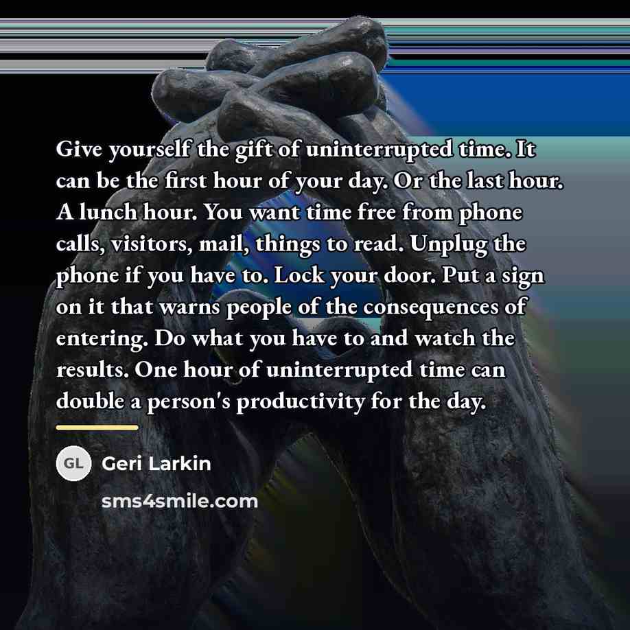 “Give yourself the gift of uninterrupted time. It can be…” quote by Geri Larkin