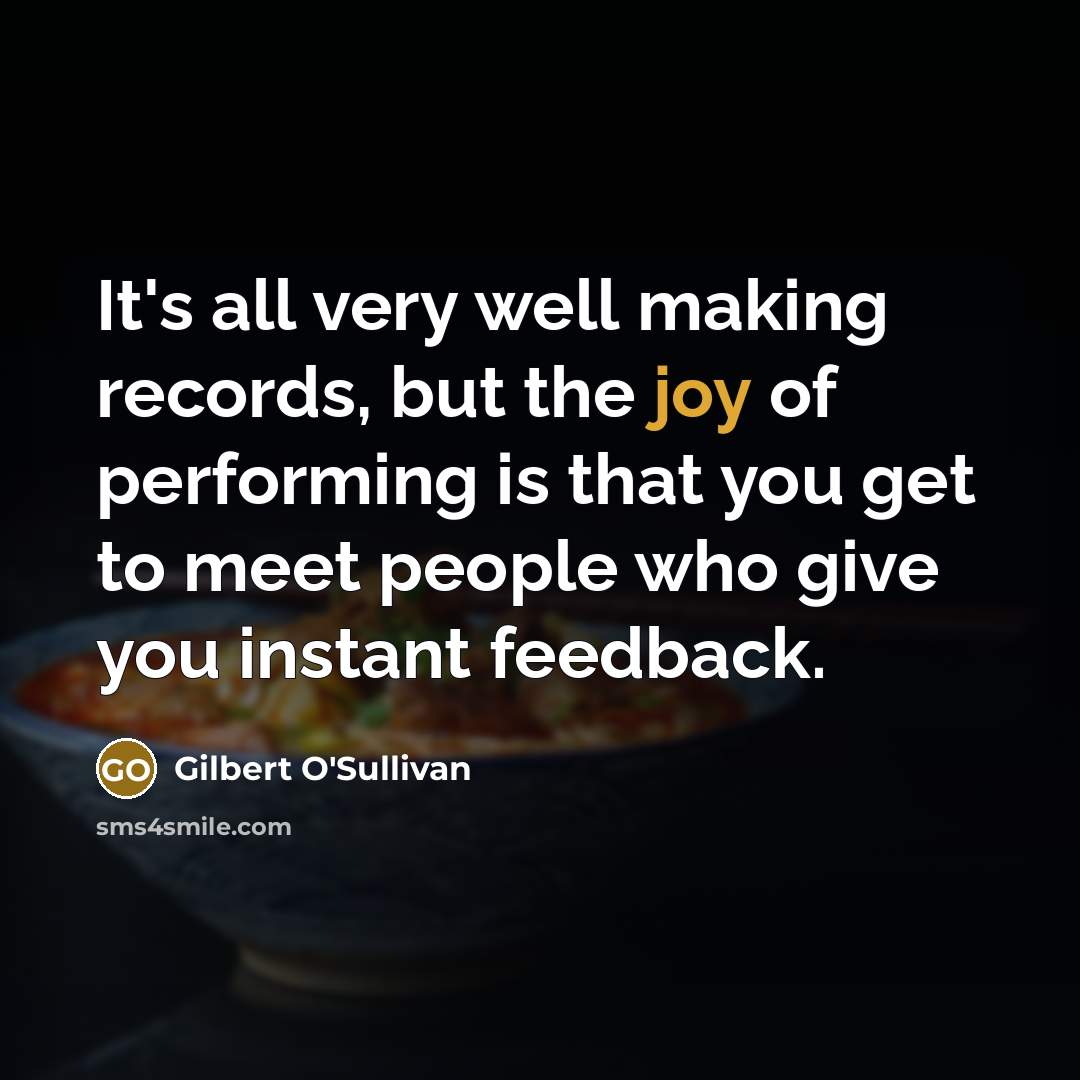 “It's all very well making records, but the joy of…” quote by Gilbert O'Sullivan