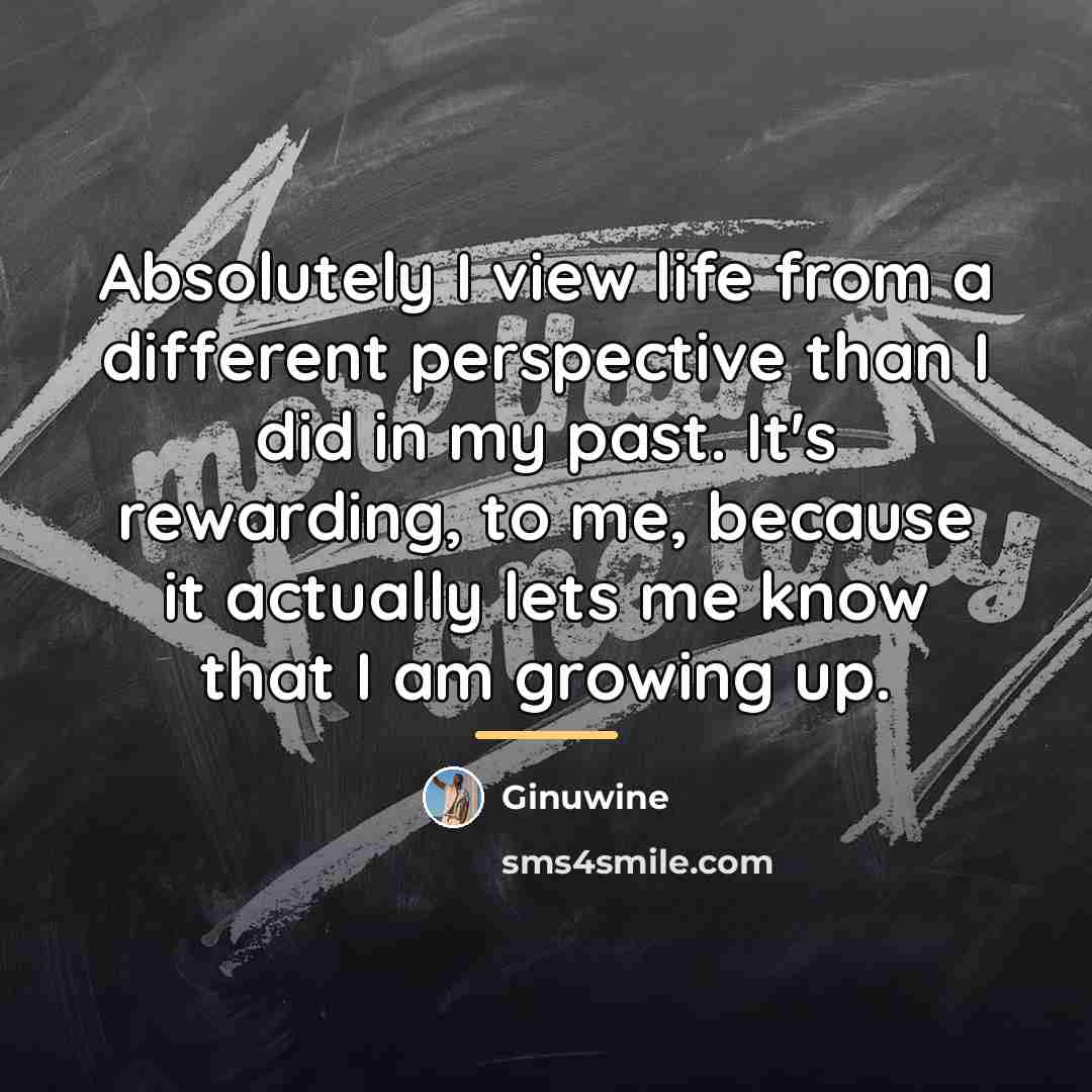 “Absolutely I view life from a different perspective than I…” quote by Ginuwine