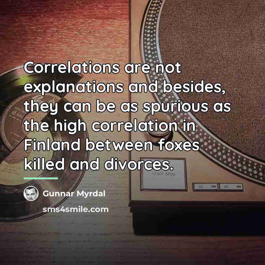“Correlations are not explanations and besides, they can be as…” quote by Gunnar Myrdal
