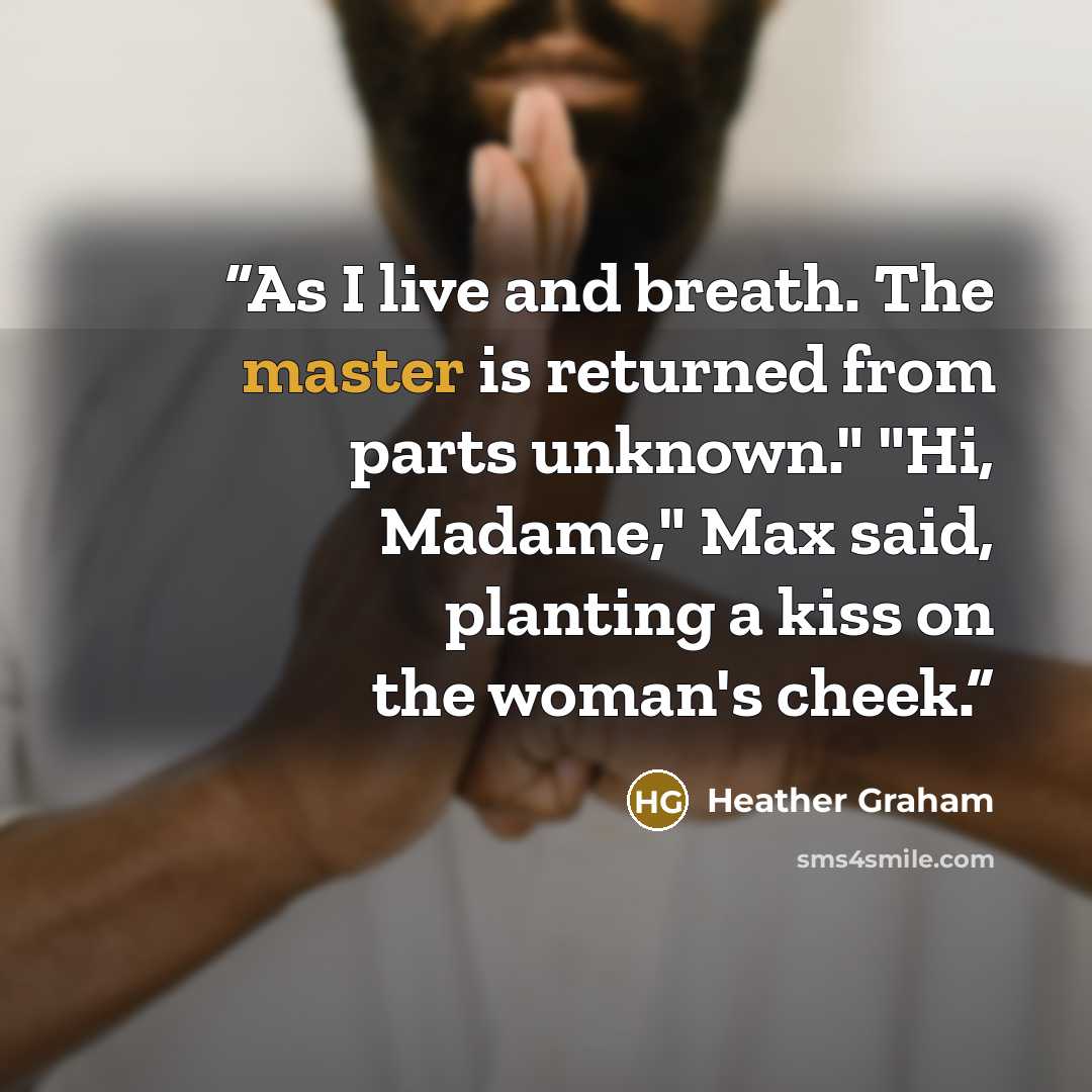 “As I live and breath. The master is returned from parts unknown." "Hi, Madame," Max said, planting a kiss on the woman's cheek.” quote by Heather Graham