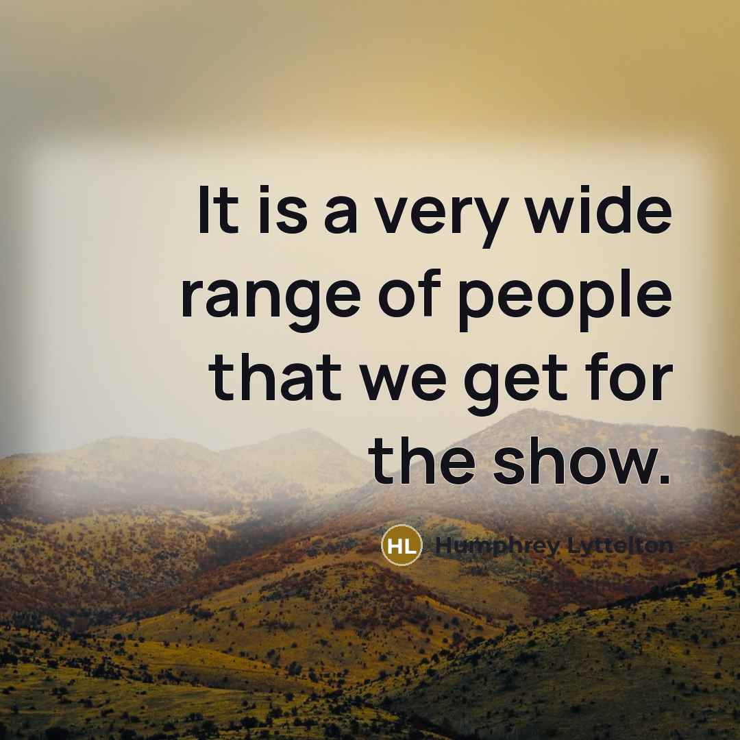 “It is a very wide range of people that we…” quote by Humphrey Lyttelton