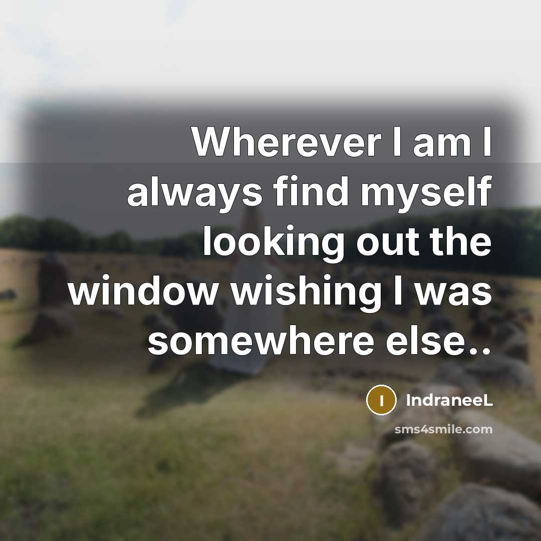 “Wherever I am I always find myself looking out the…” quote by IndraneeL