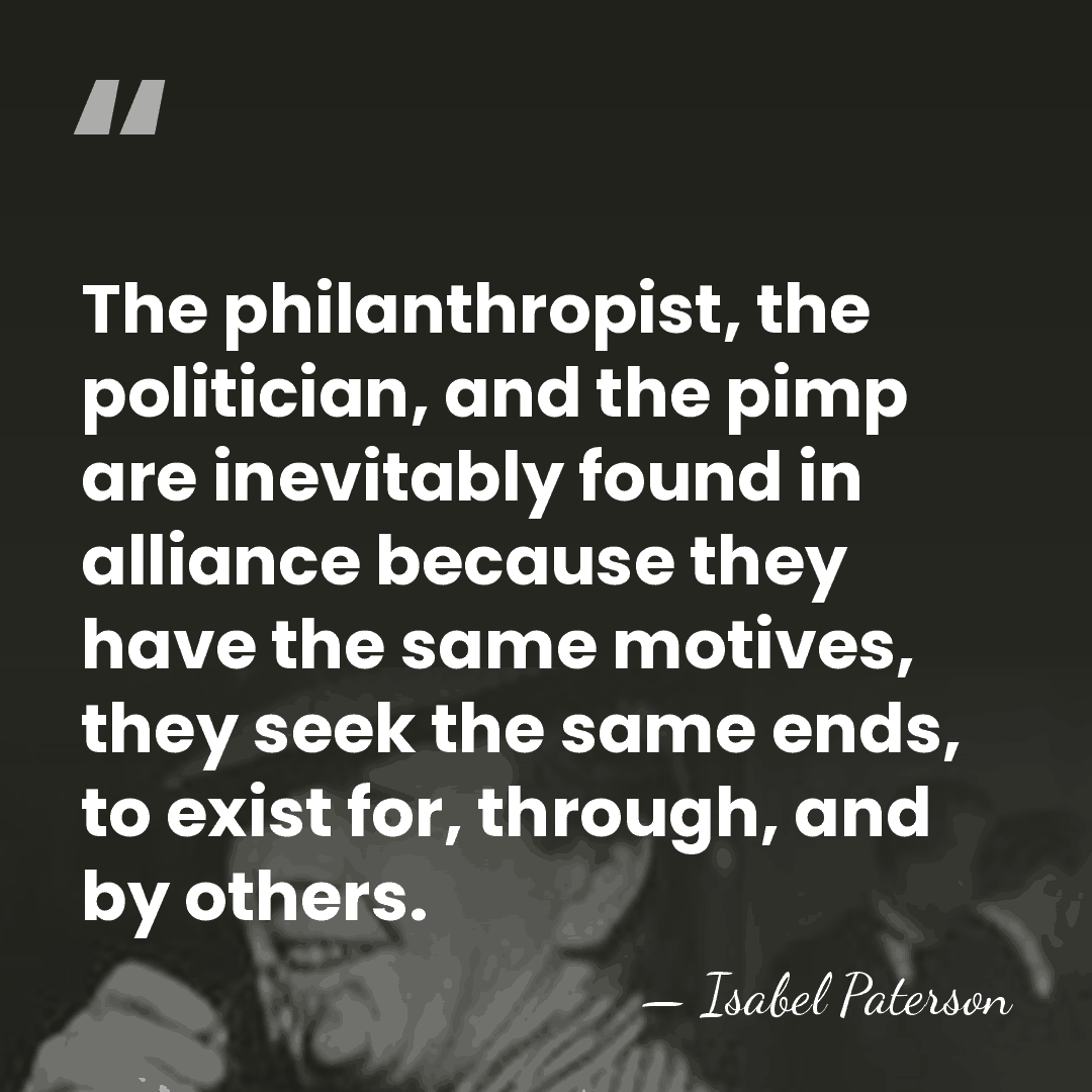 The philanthropist, the politician, and the pimp are inevitably found in alliance&hellip; - Isabel Paterson