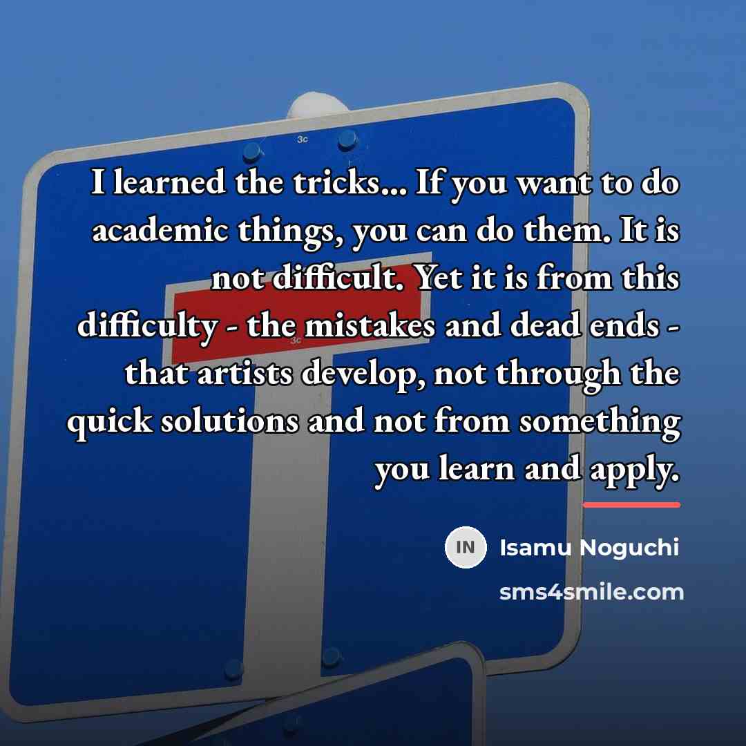 “I learned the tricks... If you want to do academic…” quote by Isamu Noguchi