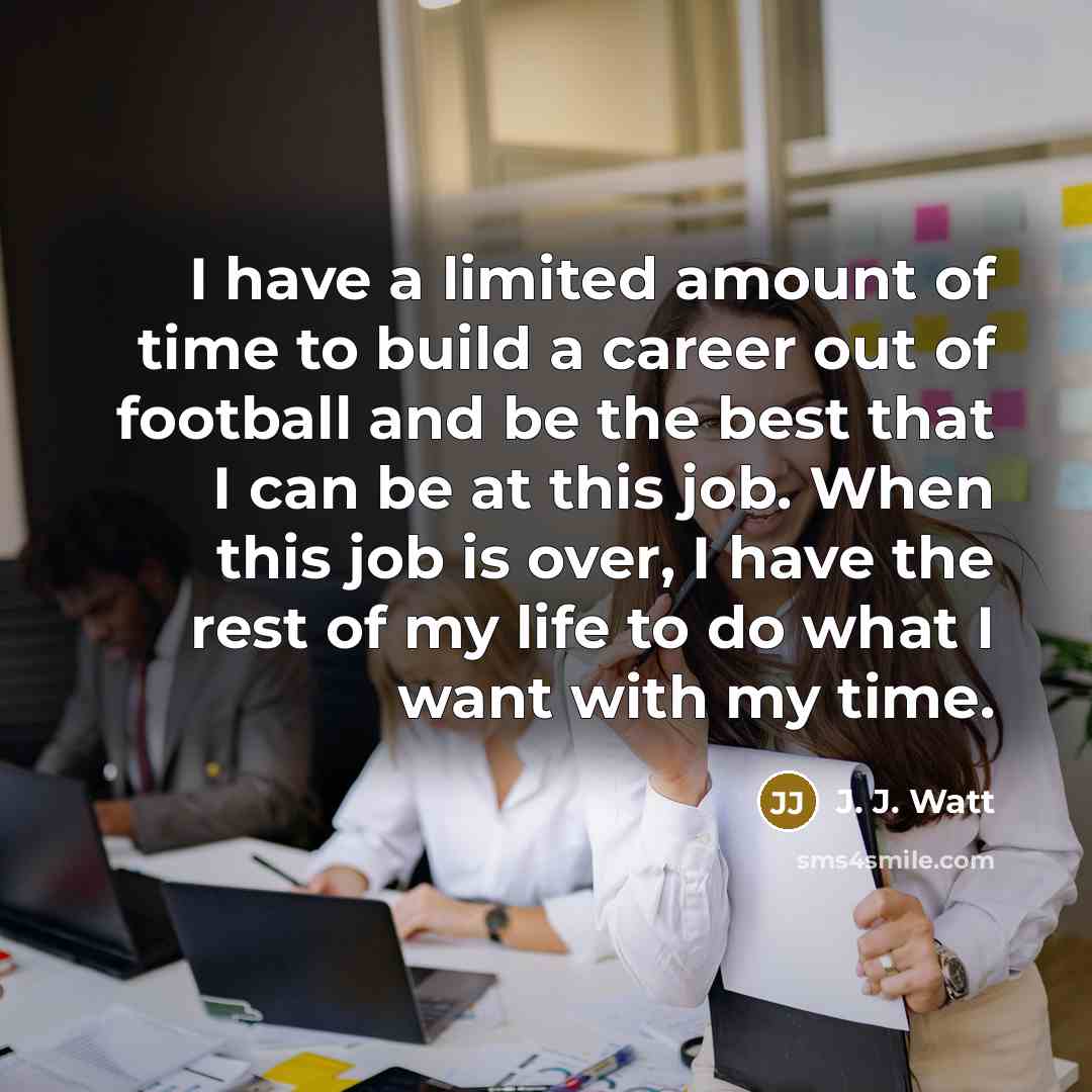 “I have a limited amount of time to build a…” quote by J. J. Watt