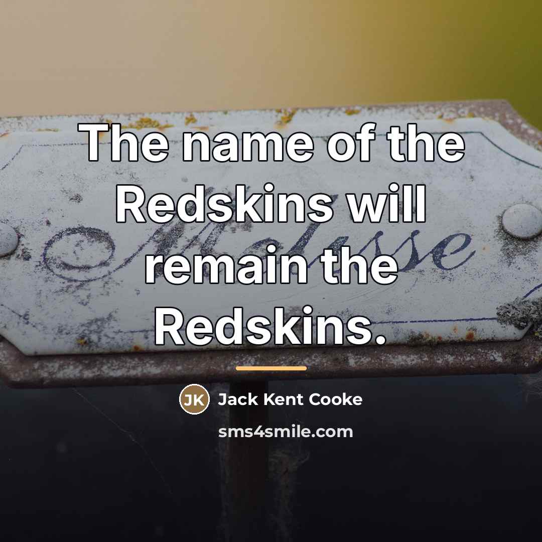 “The name of the Redskins will remain the Redskins.…” quote by Jack Kent Cooke