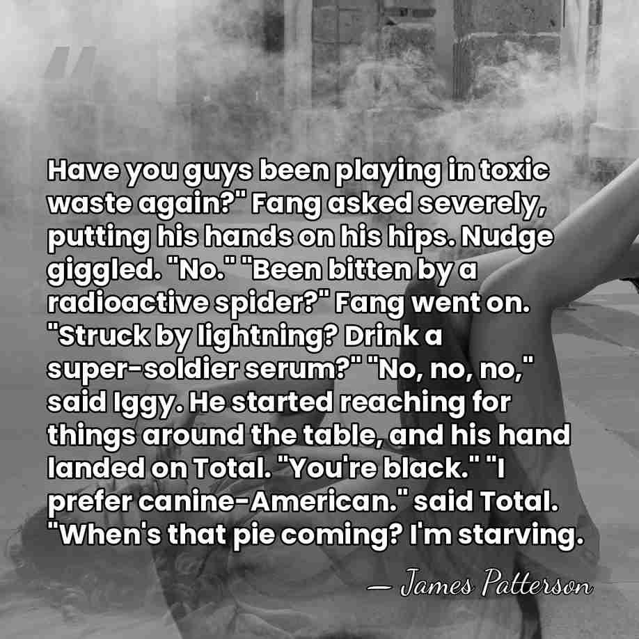 Have you guys been playing in toxic waste again?" Fang asked severely,&hellip; - James Patterson