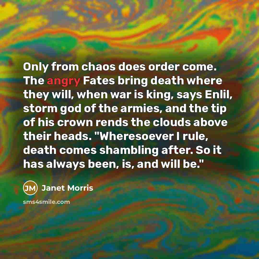 “Only from chaos does order come. The angry Fates bring…” quote by Janet Morris