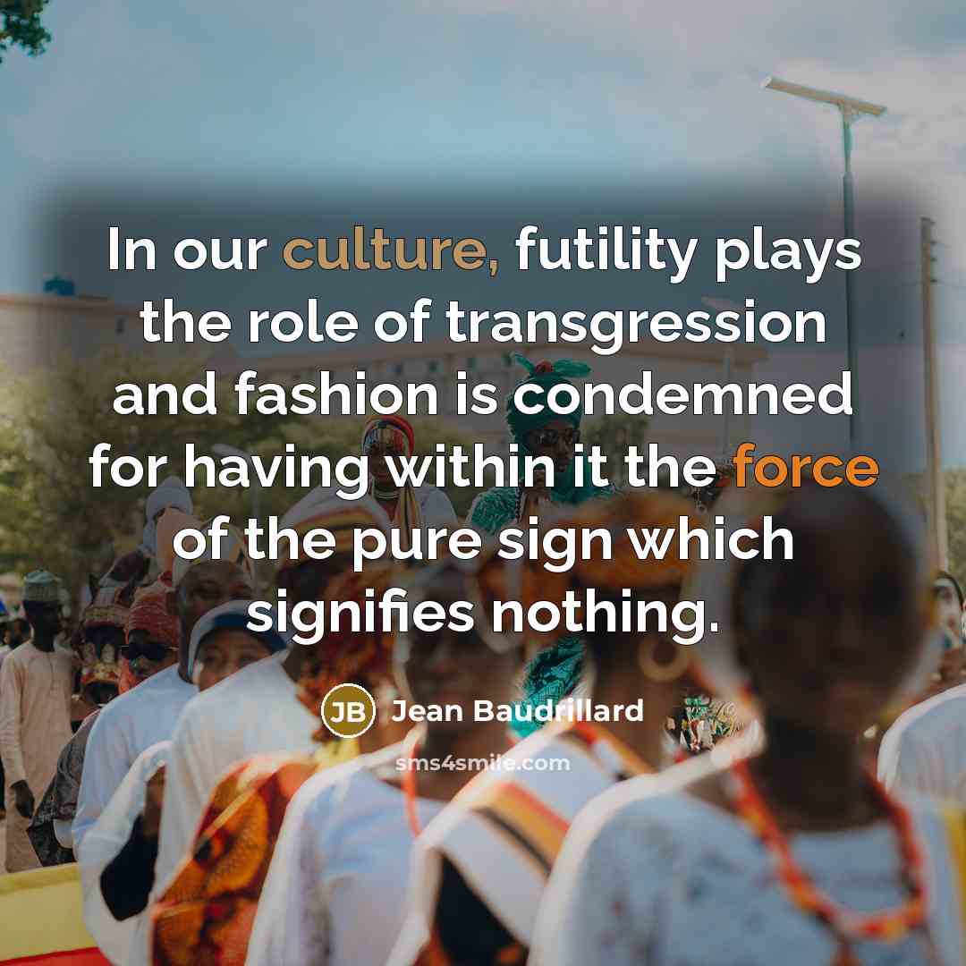 “In our culture, futility plays the role of transgression and…” quote by Jean Baudrillard