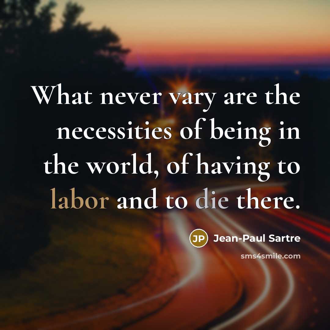 “What never vary are the necessities of being in the…” quote by Jean-Paul Sartre