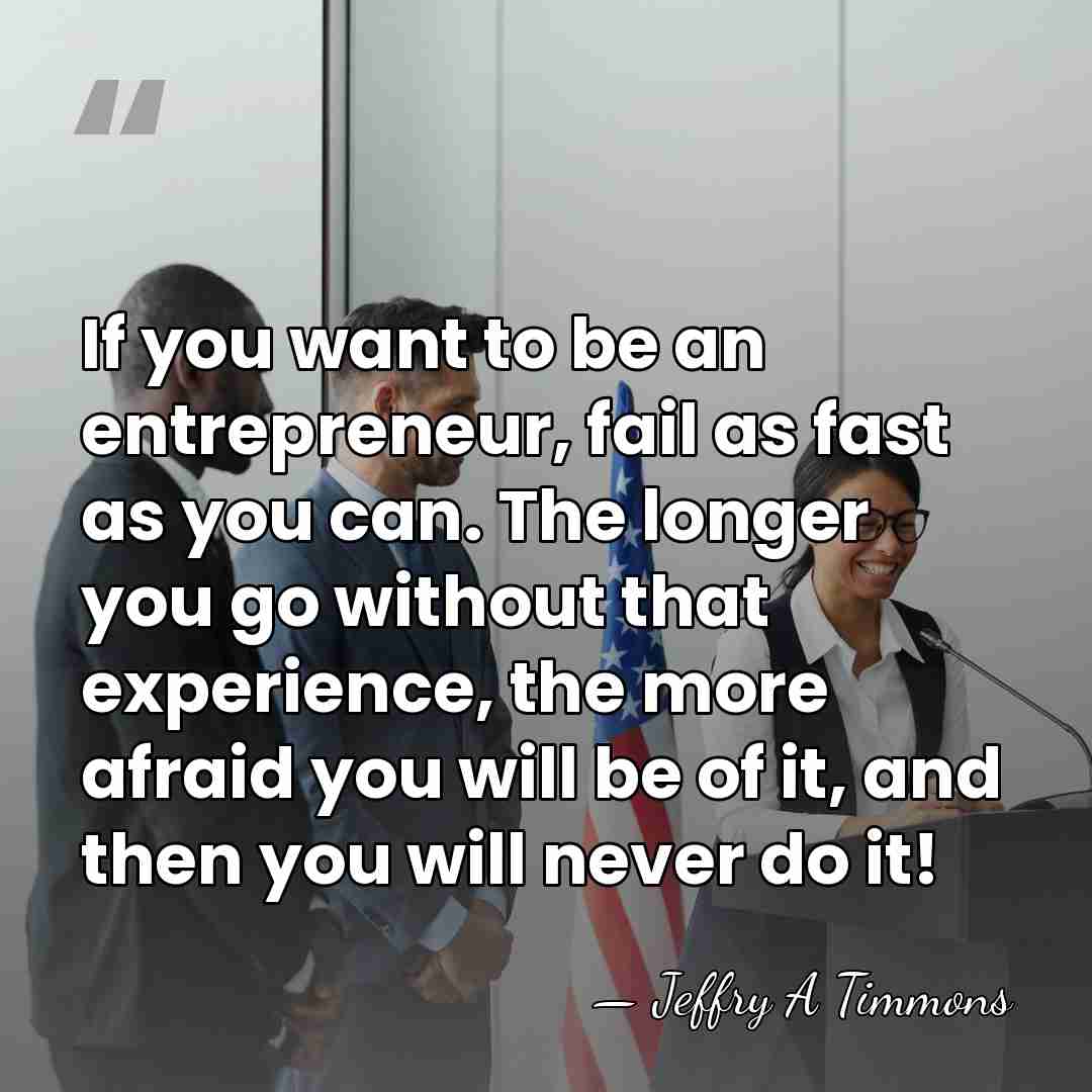 If you want to be an entrepreneur, fail as fast as you&hellip; - Jeffry A Timmons