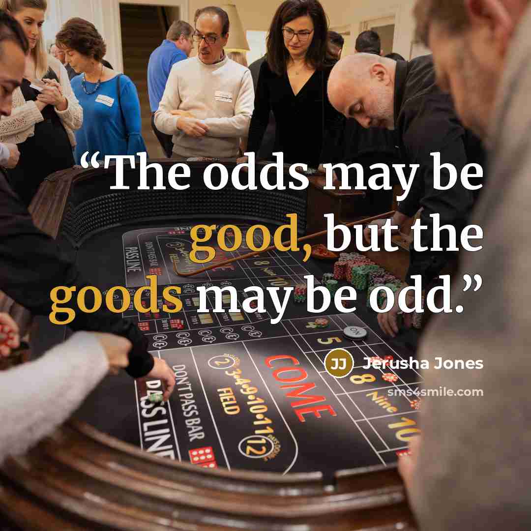 “The odds may be good, but the goods may be odd.” quote by Jerusha Jones