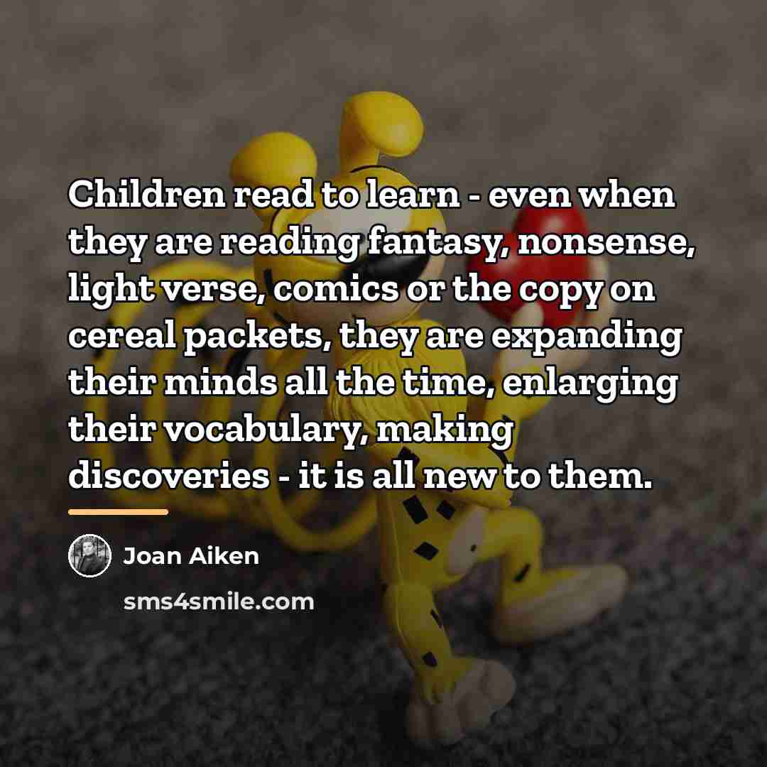 “Children read to learn - even when they are reading…” quote by Joan Aiken