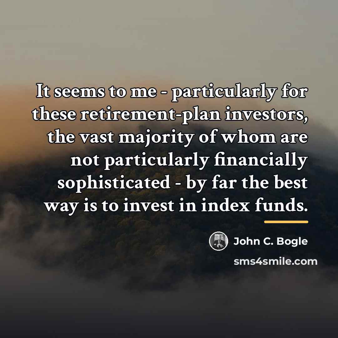 “It seems to me - particularly for these retirement-plan investors,…” quote by John C. Bogle