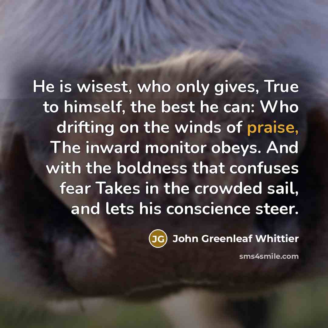 “He is wisest, who only gives, True to himself, the…” quote by John Greenleaf Whittier
