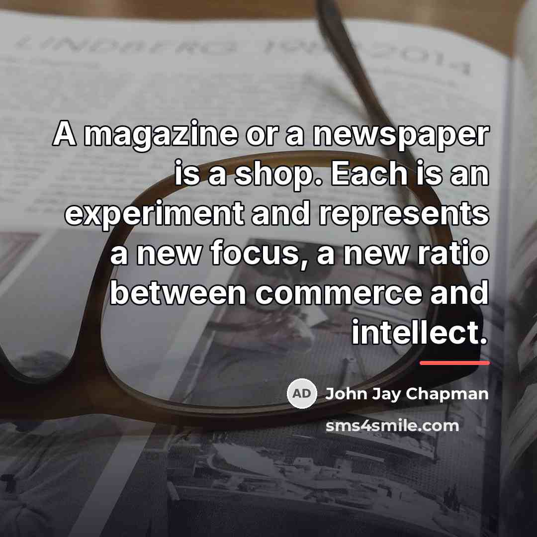 “A magazine or a newspaper is a shop. Each is…” quote by John Jay Chapman