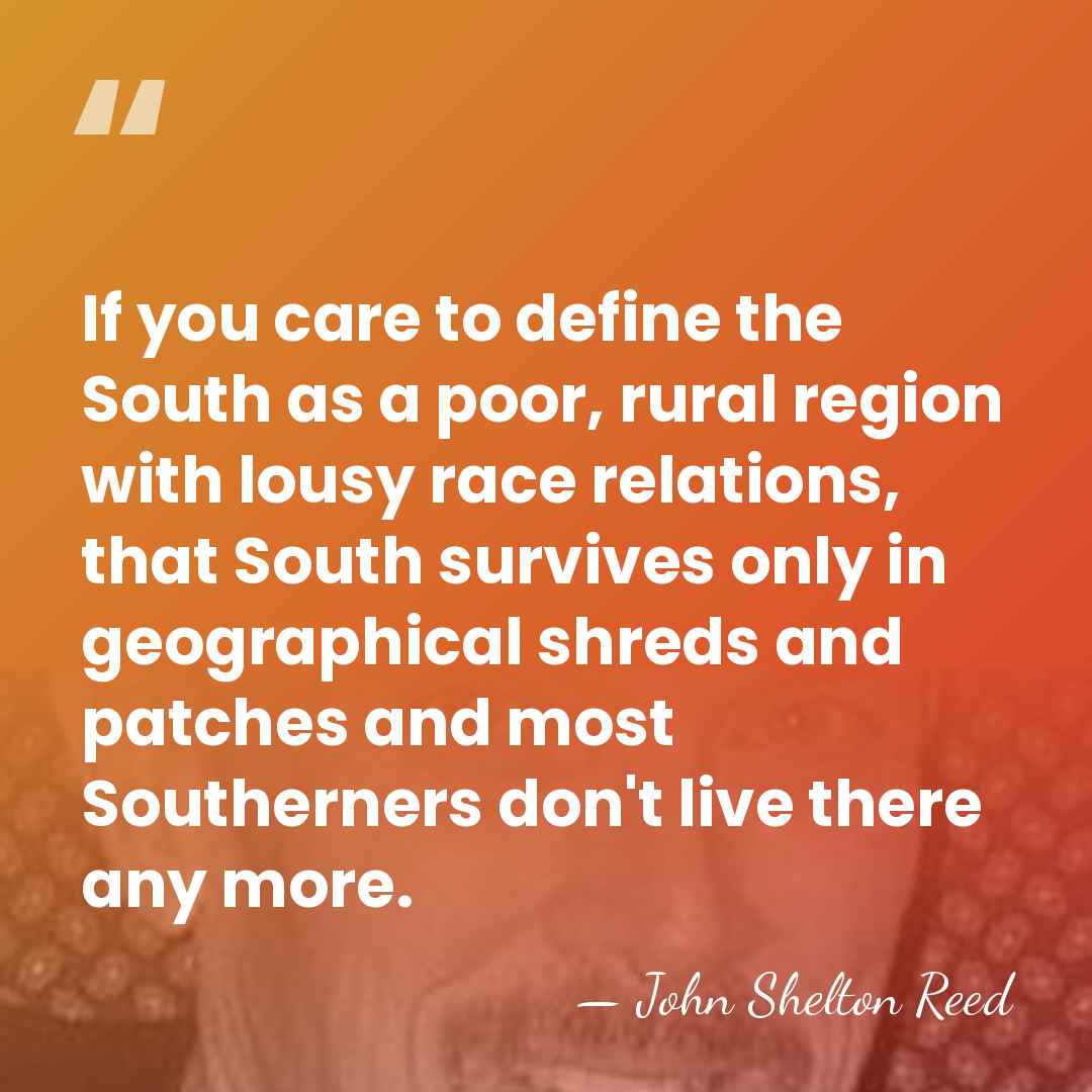 If you care to define the South as a poor, rural region&hellip; - John Shelton Reed