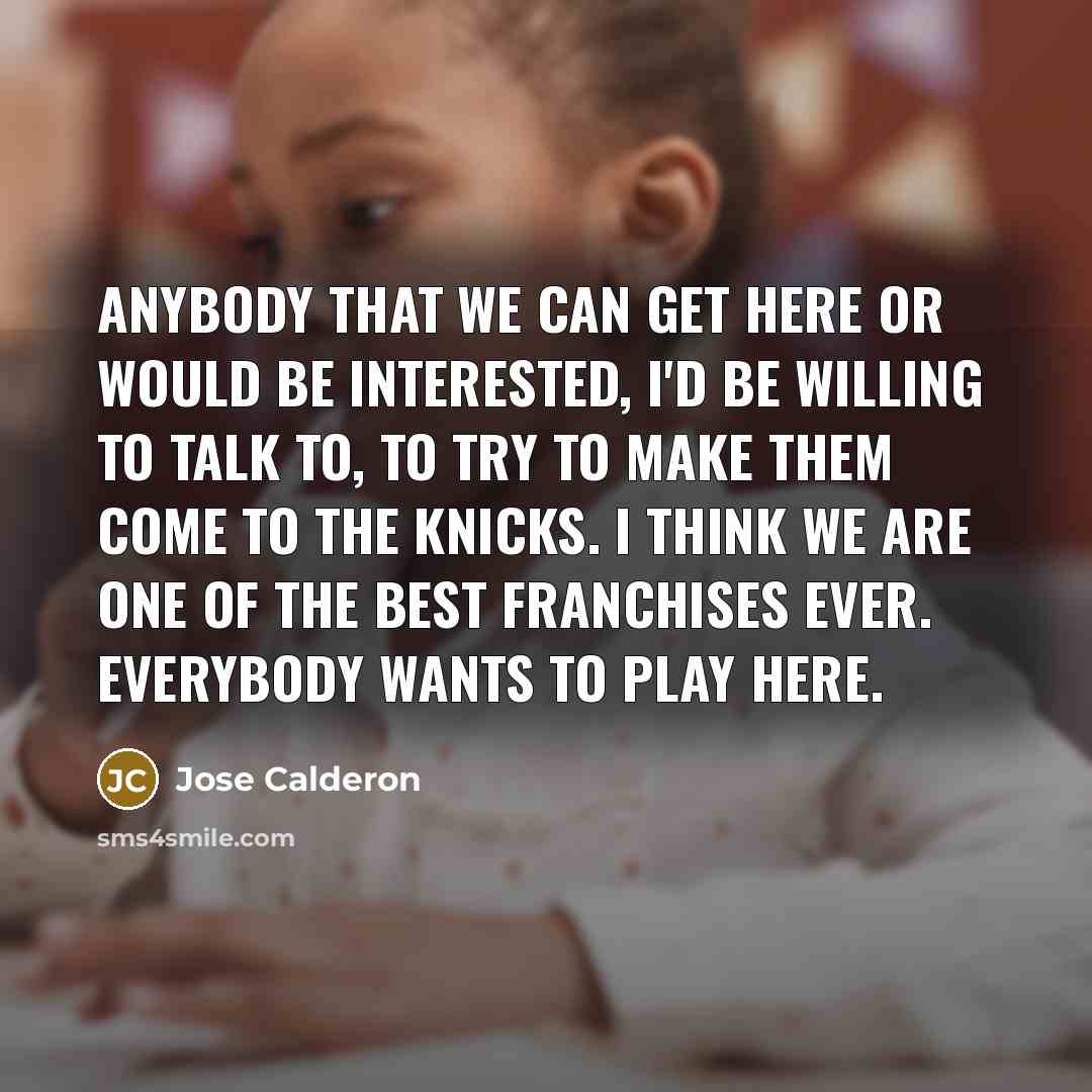 “Anybody that we can get here or would be interested,…” quote by Jose Calderon